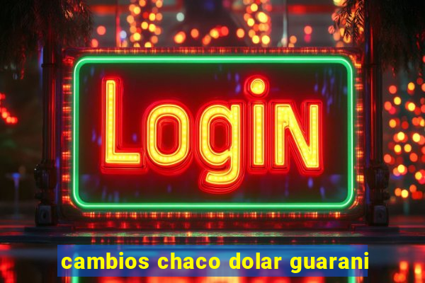 cambios chaco dolar guarani